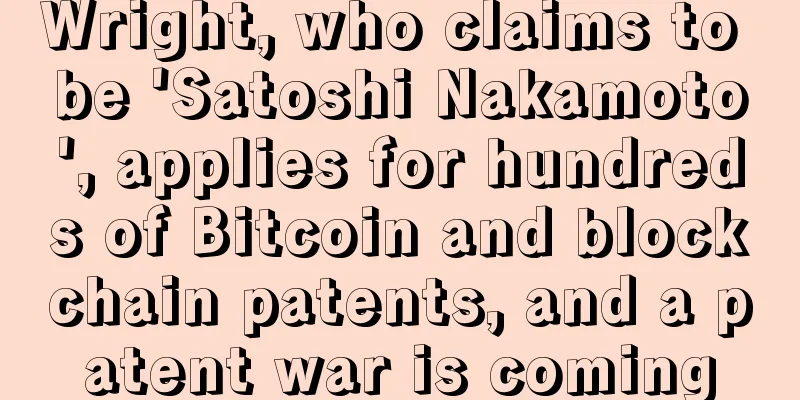 Wright, who claims to be 'Satoshi Nakamoto', applies for hundreds of Bitcoin and blockchain patents, and a patent war is coming