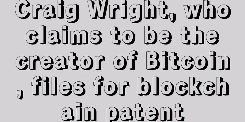 Craig Wright, who claims to be the creator of Bitcoin, files for blockchain patent