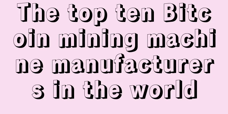 The top ten Bitcoin mining machine manufacturers in the world