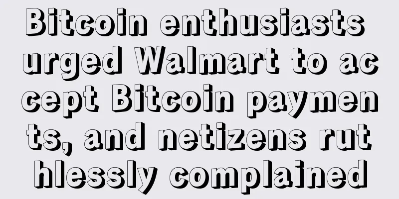 Bitcoin enthusiasts urged Walmart to accept Bitcoin payments, and netizens ruthlessly complained