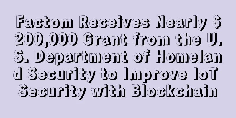 Factom Receives Nearly $200,000 Grant from the U.S. Department of Homeland Security to Improve IoT Security with Blockchain