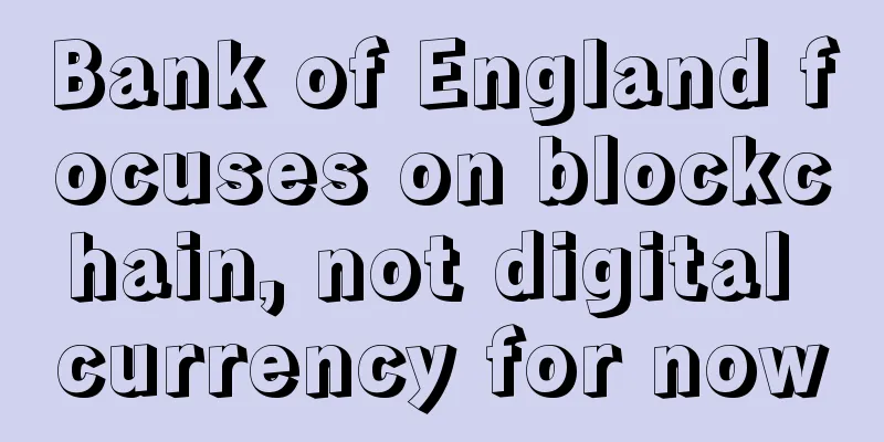 Bank of England focuses on blockchain, not digital currency for now