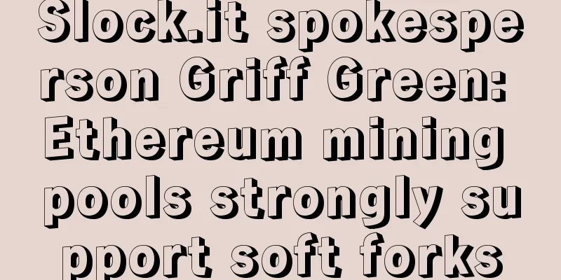 Slock.it spokesperson Griff Green: Ethereum mining pools strongly support soft forks