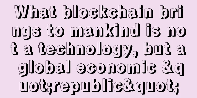 What blockchain brings to mankind is not a technology, but a global economic "republic"
