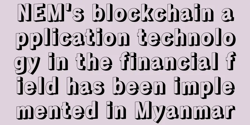 NEM's blockchain application technology in the financial field has been implemented in Myanmar