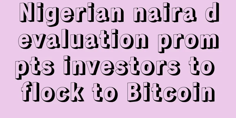 Nigerian naira devaluation prompts investors to flock to Bitcoin