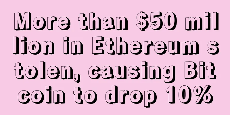 More than $50 million in Ethereum stolen, causing Bitcoin to drop 10%