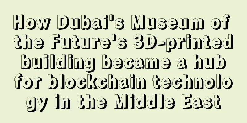 How Dubai's Museum of the Future's 3D-printed building became a hub for blockchain technology in the Middle East