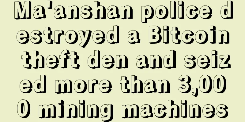 Ma'anshan police destroyed a Bitcoin theft den and seized more than 3,000 mining machines