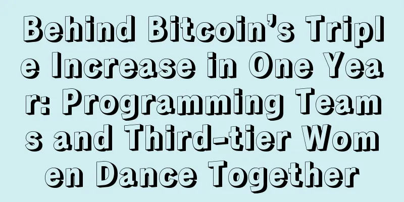 Behind Bitcoin’s Triple Increase in One Year: Programming Teams and Third-tier Women Dance Together