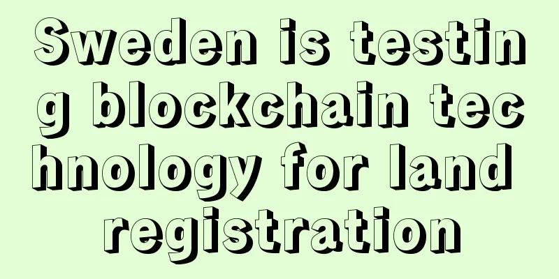 Sweden is testing blockchain technology for land registration