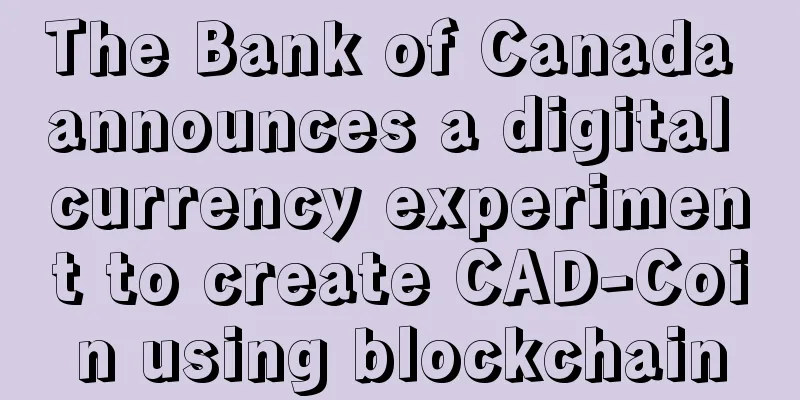 The Bank of Canada announces a digital currency experiment to create CAD-Coin using blockchain