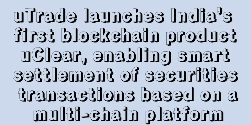 uTrade launches India’s first blockchain product uClear, enabling smart settlement of securities transactions based on a multi-chain platform