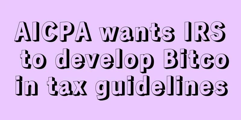 AICPA wants IRS to develop Bitcoin tax guidelines