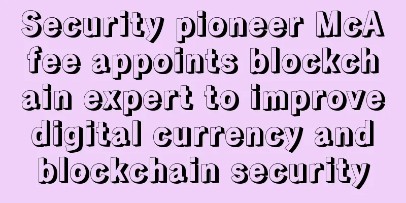 Security pioneer McAfee appoints blockchain expert to improve digital currency and blockchain security