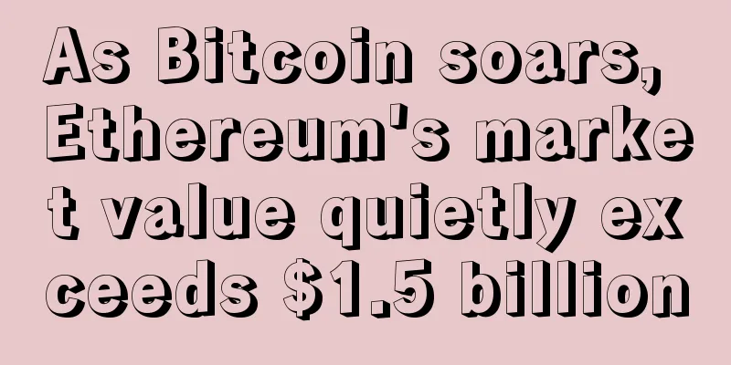 As Bitcoin soars, Ethereum's market value quietly exceeds $1.5 billion