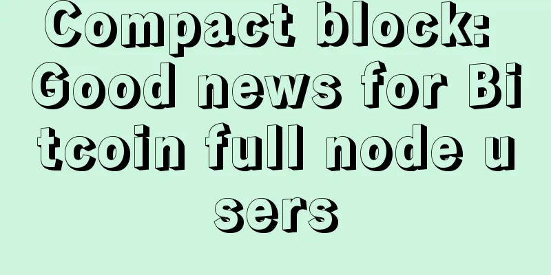 Compact block: Good news for Bitcoin full node users