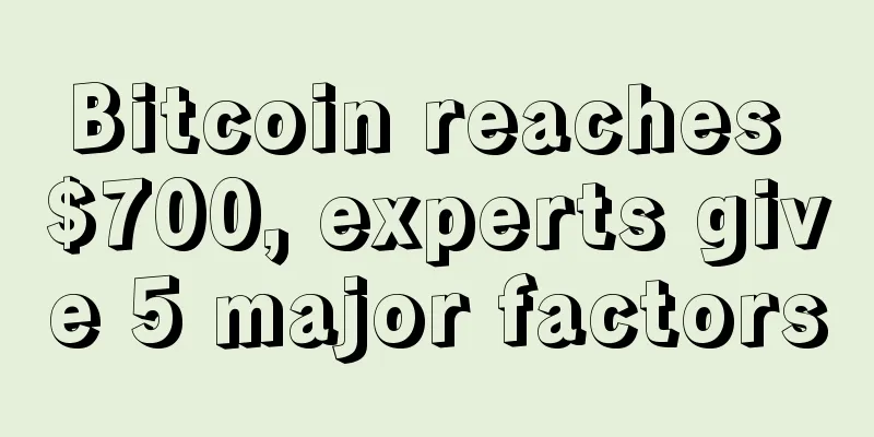 Bitcoin reaches $700, experts give 5 major factors