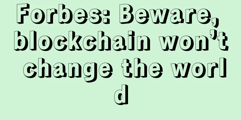 Forbes: Beware, blockchain won’t change the world