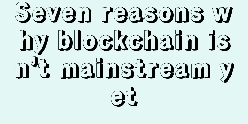 Seven reasons why blockchain isn’t mainstream yet
