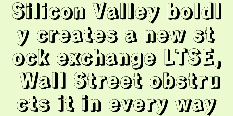 Silicon Valley boldly creates a new stock exchange LTSE, Wall Street obstructs it in every way