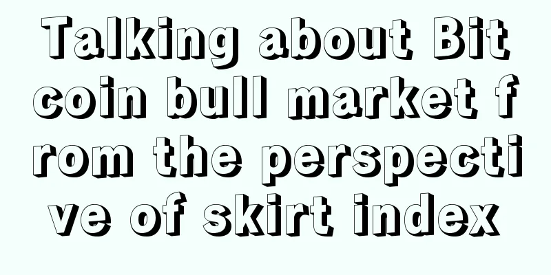Talking about Bitcoin bull market from the perspective of skirt index
