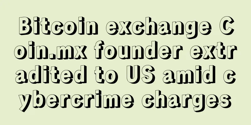 Bitcoin exchange Coin.mx founder extradited to US amid cybercrime charges