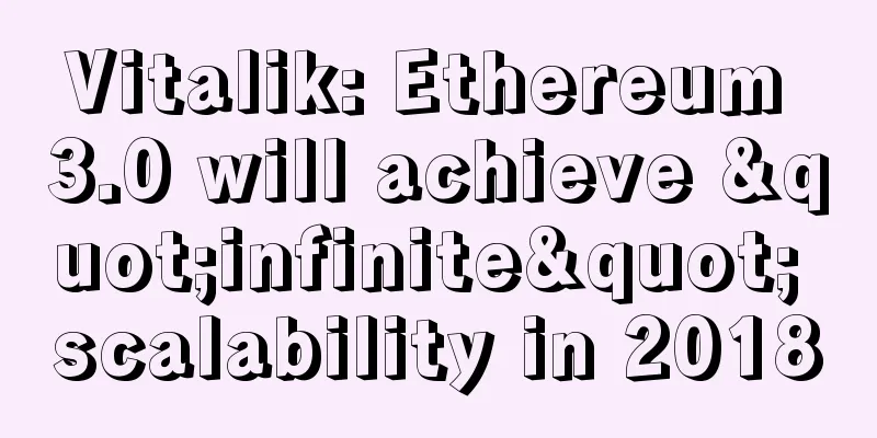 Vitalik: Ethereum 3.0 will achieve "infinite" scalability in 2018