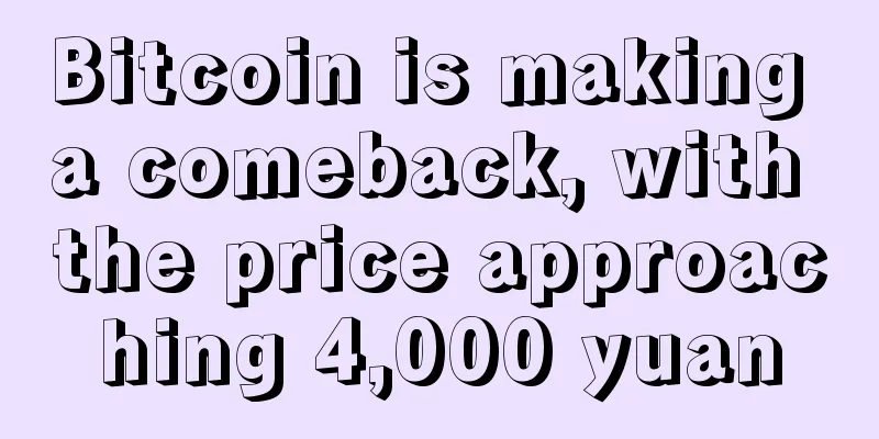Bitcoin is making a comeback, with the price approaching 4,000 yuan