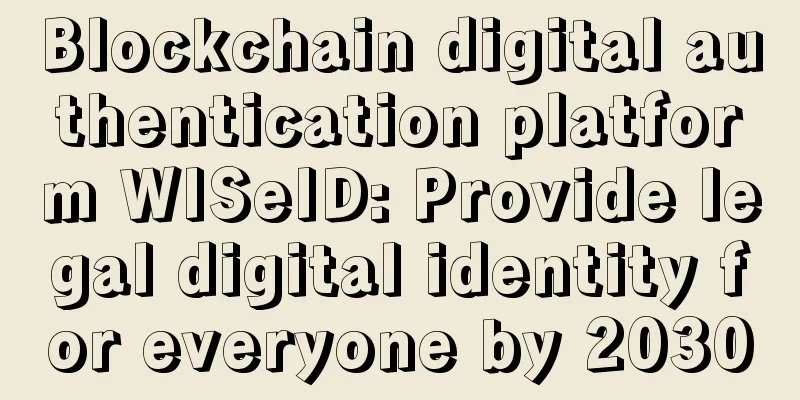Blockchain digital authentication platform WISeID: Provide legal digital identity for everyone by 2030