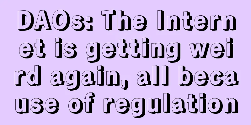 DAOs: The Internet is getting weird again, all because of regulation
