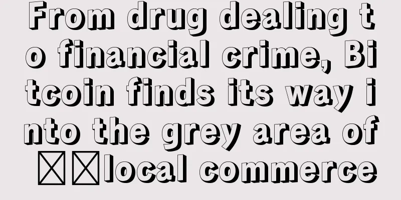 From drug dealing to financial crime, Bitcoin finds its way into the grey area of ​​local commerce
