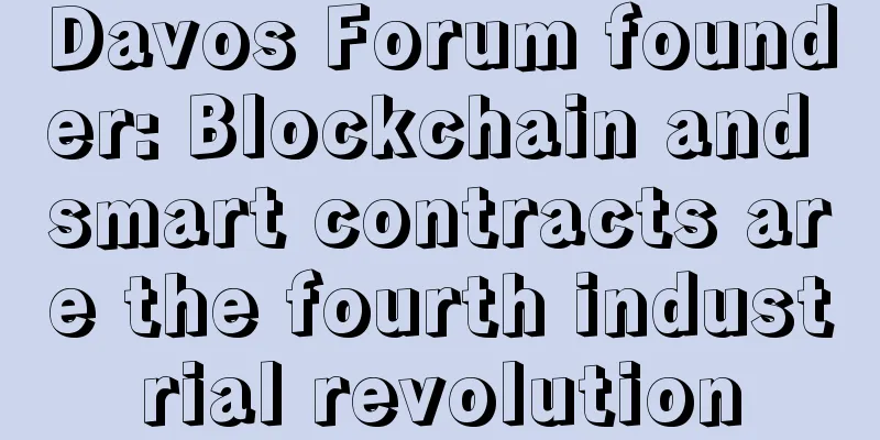 Davos Forum founder: Blockchain and smart contracts are the fourth industrial revolution