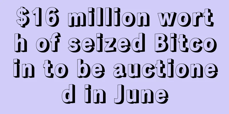 $16 million worth of seized Bitcoin to be auctioned in June
