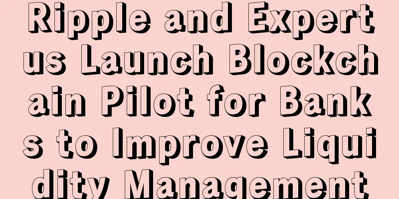 Ripple and Expertus Launch Blockchain Pilot for Banks to Improve Liquidity Management