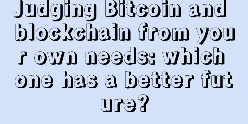 Judging Bitcoin and blockchain from your own needs: which one has a better future?