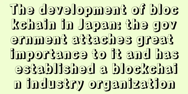 The development of blockchain in Japan: the government attaches great importance to it and has established a blockchain industry organization