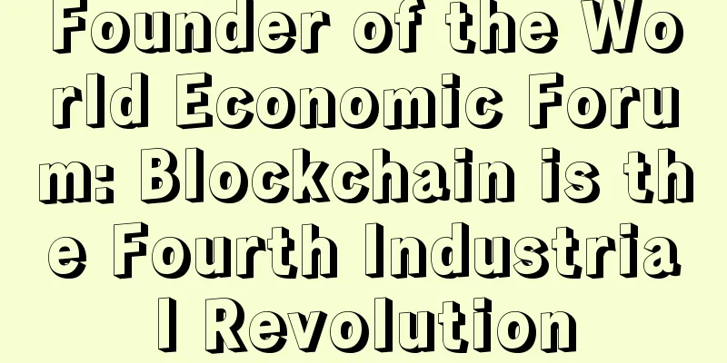 Founder of the World Economic Forum: Blockchain is the Fourth Industrial Revolution