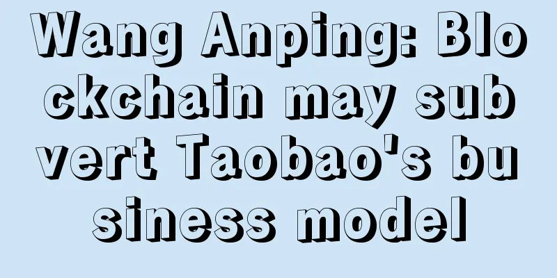 Wang Anping: Blockchain may subvert Taobao's business model