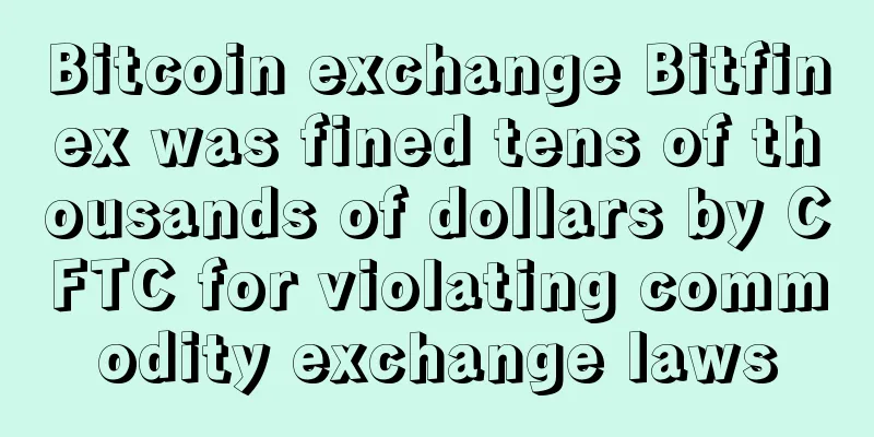 Bitcoin exchange Bitfinex was fined tens of thousands of dollars by CFTC for violating commodity exchange laws