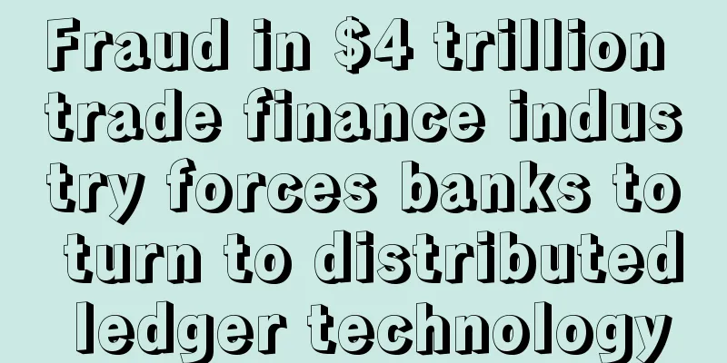 Fraud in $4 trillion trade finance industry forces banks to turn to distributed ledger technology