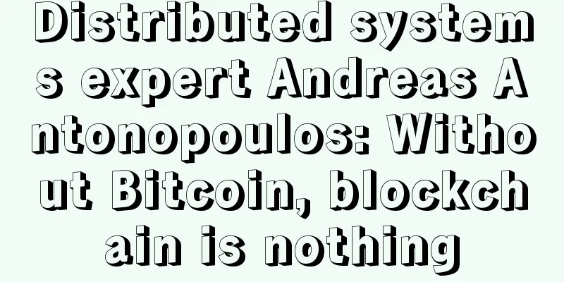 Distributed systems expert Andreas Antonopoulos: Without Bitcoin, blockchain is nothing