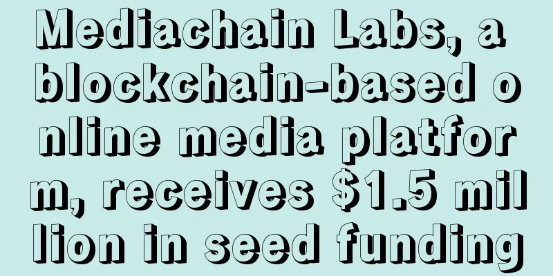 Mediachain Labs, a blockchain-based online media platform, receives $1.5 million in seed funding