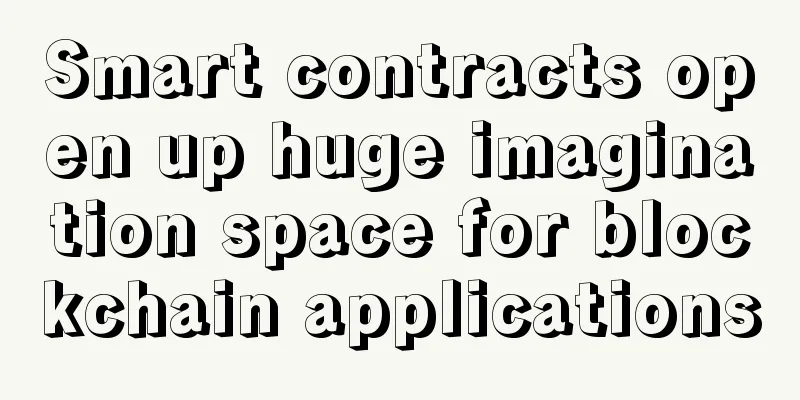 Smart contracts open up huge imagination space for blockchain applications