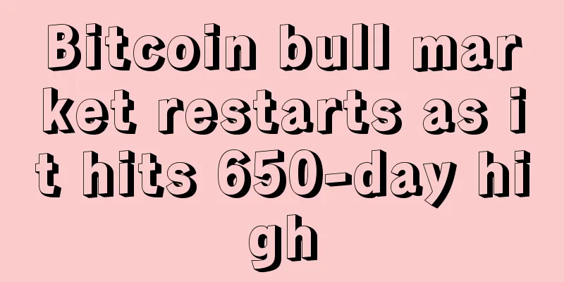 Bitcoin bull market restarts as it hits 650-day high