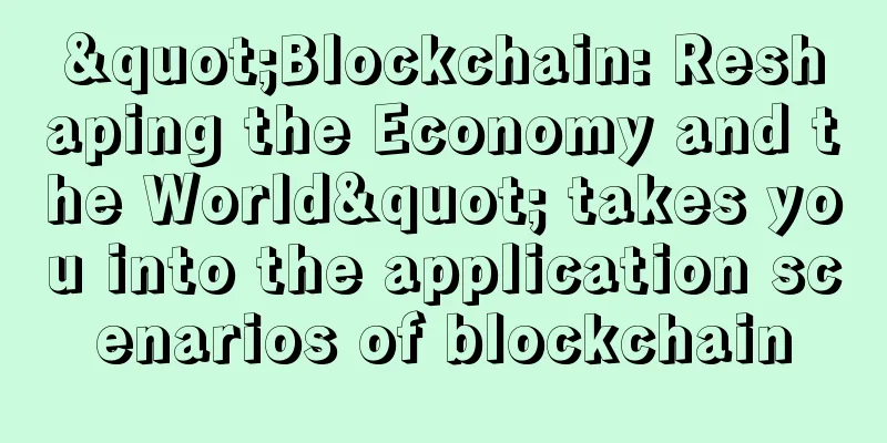 "Blockchain: Reshaping the Economy and the World" takes you into the application scenarios of blockchain