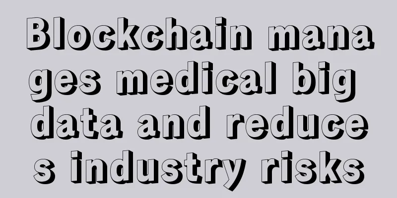 Blockchain manages medical big data and reduces industry risks