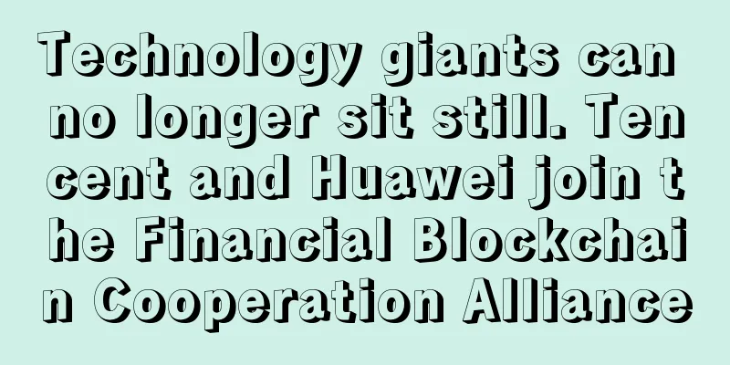 Technology giants can no longer sit still. Tencent and Huawei join the Financial Blockchain Cooperation Alliance