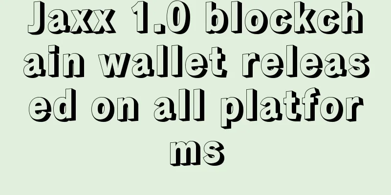 Jaxx 1.0 blockchain wallet released on all platforms