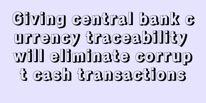 Giving central bank currency traceability will eliminate corrupt cash transactions